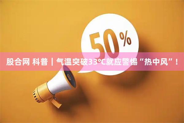 股合网 科普｜气温突破33℃就应警惕“热中风”！
